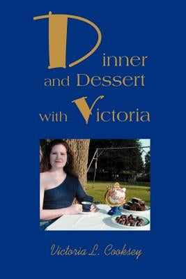 Dinner and Dessert with Victoria by Cooksey, Victoria L.