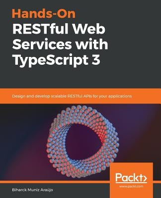 Hands-On RESTful Web Services with TypeScript 3 by Muniz Araújo, Biharck