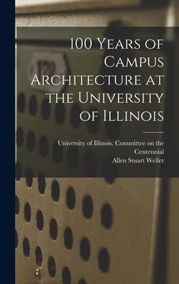 100 Years of Campus Architecture at the University of Illinois by Weller, Allen Stuart