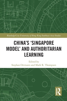 China's 'Singapore Model' and Authoritarian Learning by Ortmann, Stephan