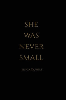She Was Never Small by Daniels, Jessica