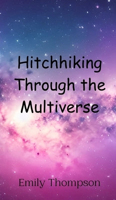 Hitchhiking Through the Multiverse by Thompson, Emily