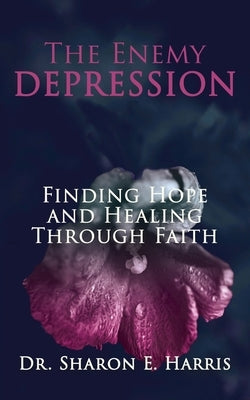 The Enemy Depression: Finding Hope and Healing Through Faith by Harris, Sharon E.