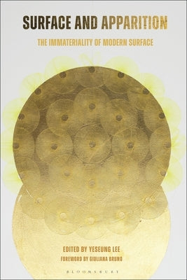 Surface and Apparition: The Immateriality of Modern Surface by Lee, Yeseung