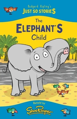 The Elephant's Child: A fresh, new re-telling of the classic Just So Story by Rudyard Kipling by Kipling, Rudyard