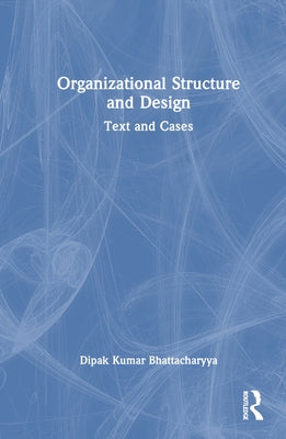 Organizational Structure and Design: Text and Cases by Kumar Bhattacharyya, Dipak