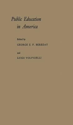 Public Education in America: A New Interpretation of Purpose and Practice by Bereday, George Z. F.