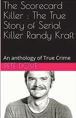 The Scorecard Killer: The True Story of Serial Killer Randy Kraft by Dove, Pete
