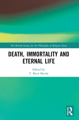 Death, Immortality and Eternal Life by Byerly, T. Ryan