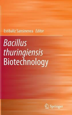 Bacillus Thuringiensis Biotechnology by Sansinenea, Estibaliz