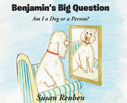 Benjamin's Big Question: Am I a Dog or a Person? by Reuben, Susan