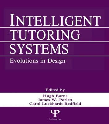 Intelligent Tutoring Systems: Evolutions in Design by Burns, Hugh