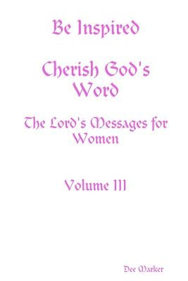 Be Inspired Cherish God's Word The Lord's Messages for Women Volume III by Marker, Dee