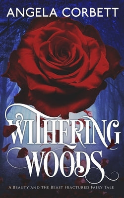 Withering Woods: A Beauty and the Beast Fractured Fairy Tale by Corbett, Angela