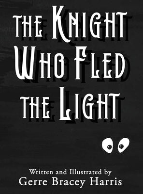 The Knight Who Fled the Light by Harris, Gerre Bracey