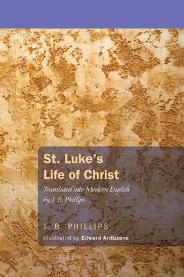 St. Luke's Life of Christ by Phillips, J. B.