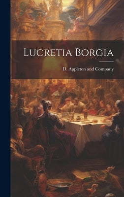 Lucretia Borgia by D Appleton and Company