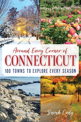 Around Every Corner of Connecticut: 100 Towns to Explore Every Season by Cody, Sarah