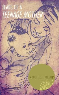 Tears of a Teenage Mother by Trouble'd Thoughts