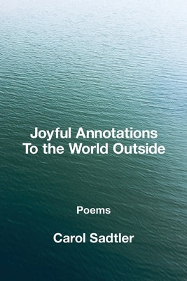 Joyful Annotations to the World Outside by Sadtler, Carol