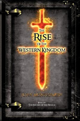 The Rise of the Western Kingdom: Book Two of the Sword of the Watch by Montgomery, John
