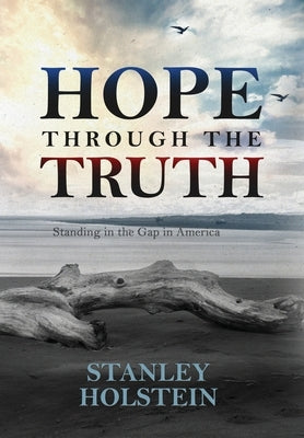 Hope Through the Truth: Standing in the Gap in America by Holstein, Stanley