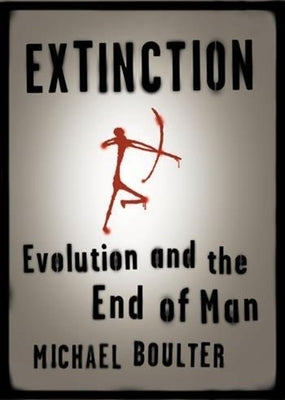 Extinction: Evolution and the End of Man by Boulter, Michael