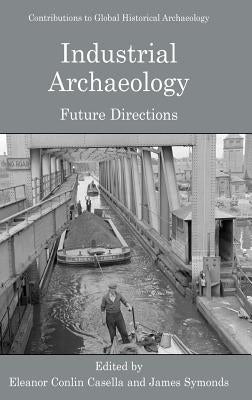 Industrial Archaeology: Future Directions by Casella, Eleanor