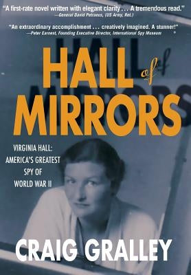 Hall of Mirrors: Virginia Hall: America's Greatest Spy of WWII by Gralley, Craig