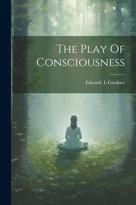 The Play Of Consciousness by Gardner, Edward L.