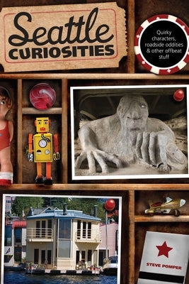 Seattle Curiosities: Quirky Characters, Roadside Oddities & Other Offbeat Stuff by Pomper, Steve
