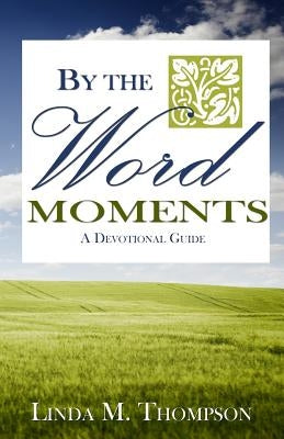 By The Word Moments by Thompson, Linda M.