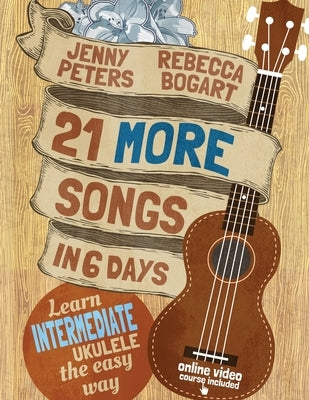 21 More Songs in 6 Days: Learn Intermediate Ukulele the Easy Way: Book + online video by Peters, Jenny