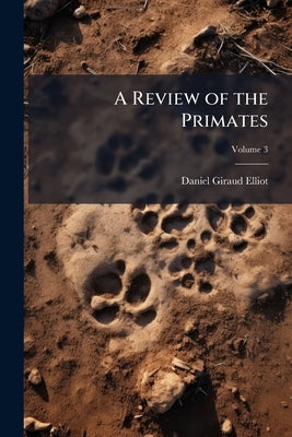 A Review of the Primates; Volume 3 by Elliot, Daniel Giraud