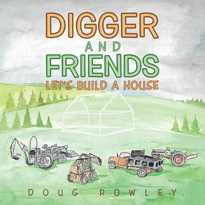 Digger and Friends: Let's Build a House by Rowley, Doug