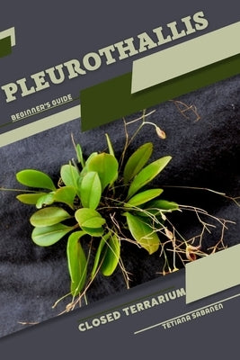 Pleurothallis: Closed terrarium, Beginner's Guide by Sabanen, Tetiana