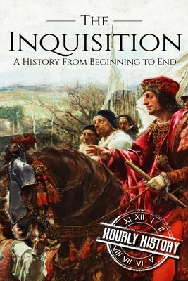 The Inquisition: A History From Beginning to End by History, Hourly