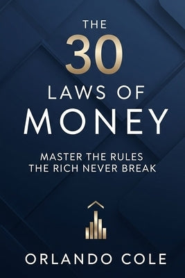 The 30 Laws of Money: Master the Rules the Rich Never Break by Cole, Orlando