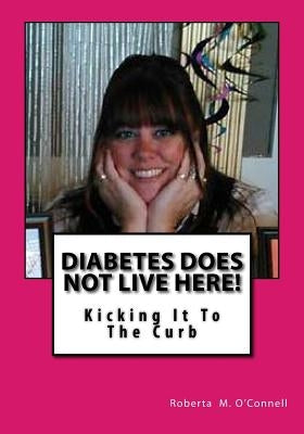 Diabetes Does Not Live Here!: Kicking It To The Curb by O'Connell, Roberta M.