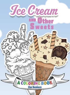 Ice Cream and Other Sweets: A Coloring Book for Seniors by Happiness, Lasting