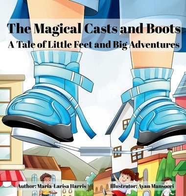 The Magical Casts and Boots: A Tale of Little Feet and Big Adventures by Harris, Maria-Larisa