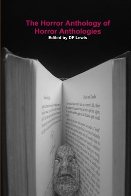 The Horror Anthology of Horror Anthologies by Lewis, Df