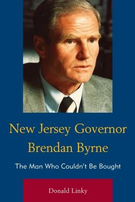 New Jersey Governor Brendan Byrne: The Man Who Couldn't Be Bought by Linky, Donald