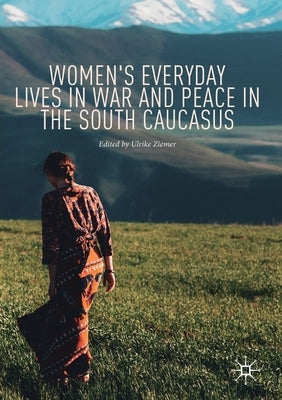 Women's Everyday Lives in War and Peace in the South Caucasus by Ziemer, Ulrike