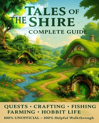 Tales of the Shire: The Complete Guide - Quests, Crafting, Fishing, Farming & Hobbit Life by Courtney Williams