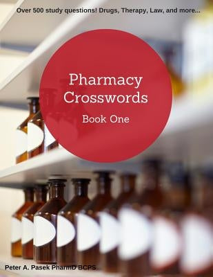 Pharmacy Crosswords: Over 500 Study Questions Designed Just for Pharmacy Students! by Pasek Bcps, Peter
