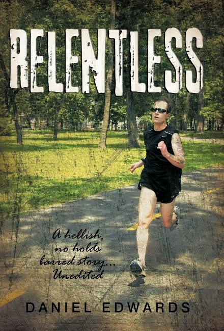 Relentless: A hellish, no holds barred story... Unedited by Edwards, Daniel
