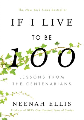 If I Live to Be 100: Lessons from the Centenarians by Ellis, Neenah