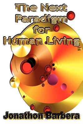 The Next Paradigm for Human Living by Barbera, Jonathon