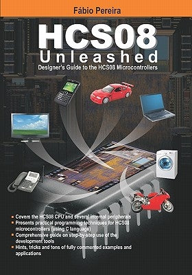 HCS08 Unleashed: Designer's Guide To the HCS08 Microcontrollers by Pereira, Fabio